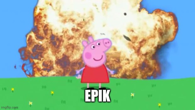 Epic Peppa Pig. | EPIK | image tagged in epic peppa pig | made w/ Imgflip meme maker