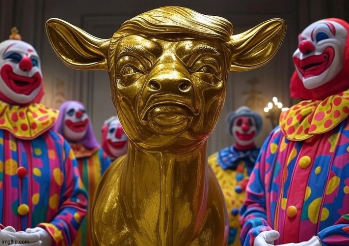 Donald Trump Golden Calf clowns President Republicans | image tagged in donald trump golden calf clowns president republicans | made w/ Imgflip meme maker