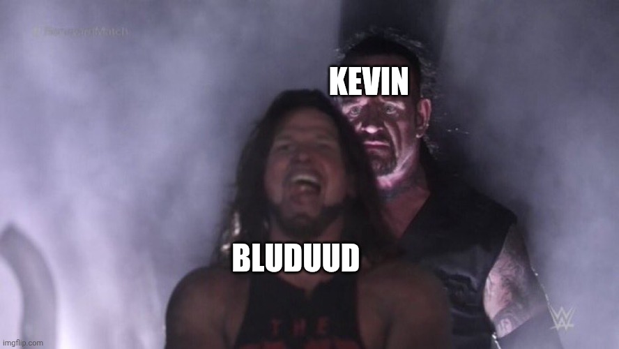 BLUDUUD KEVIN | image tagged in aj styles undertaker | made w/ Imgflip meme maker