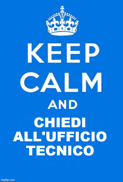 Keep calm and | CHIEDI ALL'UFFICIO TECNICO | image tagged in keep calm and | made w/ Imgflip meme maker