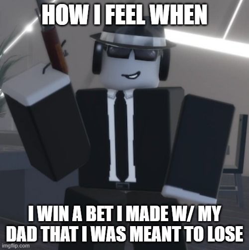 99% of gamblers quit before they win big | HOW I FEEL WHEN; I WIN A BET I MADE W/ MY DAD THAT I WAS MEANT TO LOSE | image tagged in roblox,forsaken,chance,bet,forsaken chance,dads | made w/ Imgflip meme maker