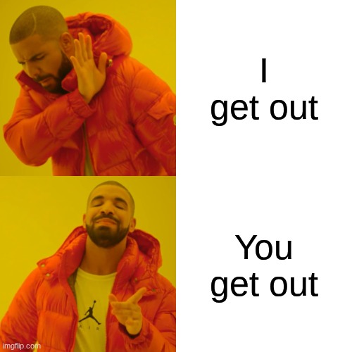 I get out You get out | image tagged in memes,drake hotline bling | made w/ Imgflip meme maker