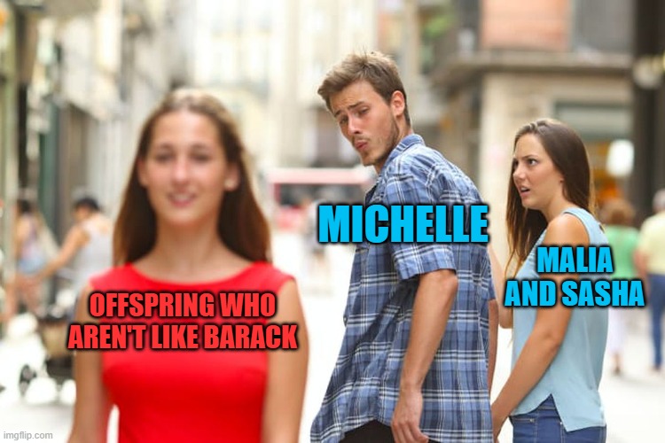 Distracted Momfriend | MICHELLE; MALIA AND SASHA; OFFSPRING WHO AREN'T LIKE BARACK | image tagged in memes,distracted boyfriend | made w/ Imgflip meme maker