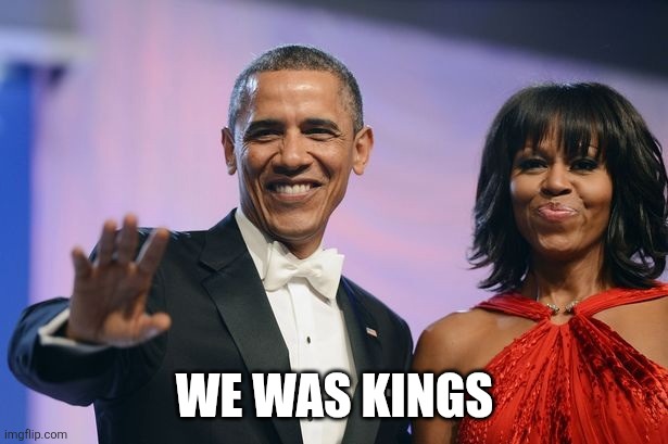 Barack and Michelle Obama  | WE WAS KINGS | image tagged in barack and michelle obama | made w/ Imgflip meme maker