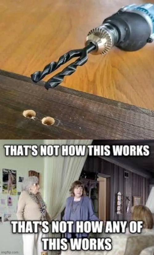 Drill | image tagged in that's not how this works | made w/ Imgflip meme maker