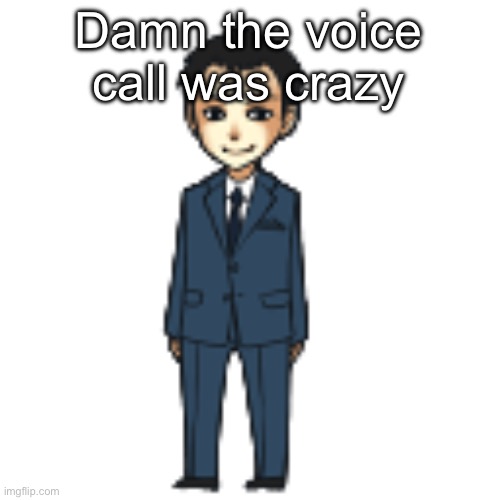 Moriarty but a shimeji | Damn the voice call was crazy | image tagged in moriarty but a shimeji | made w/ Imgflip meme maker