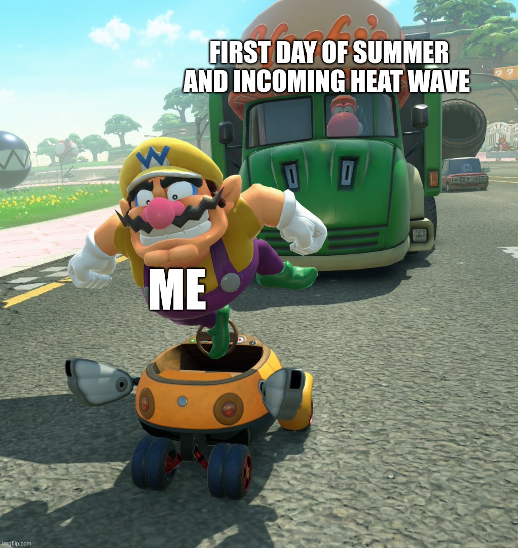 Me when summer starts tomorrow | FIRST DAY OF SUMMER
AND INCOMING HEAT WAVE; ME | image tagged in mario kart,summer,heatwave,wario dies | made w/ Imgflip meme maker