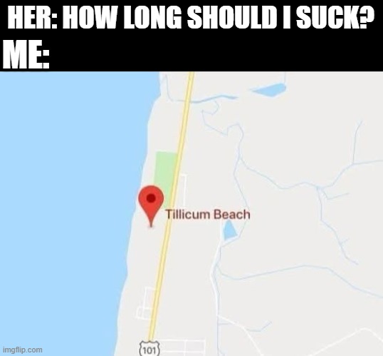 Get the Message | ME:; HER: HOW LONG SHOULD I SUCK? | image tagged in sex jokes | made w/ Imgflip meme maker