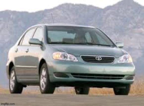 A 2008 Toyota Corolla | image tagged in a 2008 toyota corolla | made w/ Imgflip meme maker