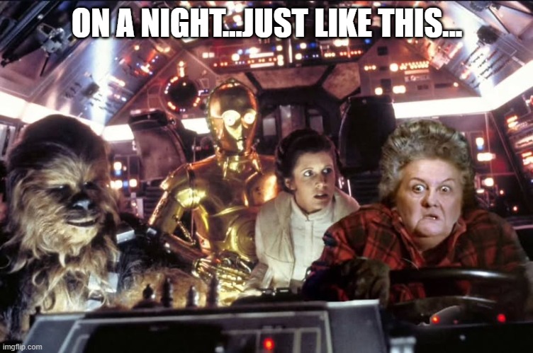 In a Galaxy Far, Far Away....tell em Large Marge Sent Ya | ON A NIGHT...JUST LIKE THIS... | image tagged in star wars | made w/ Imgflip meme maker