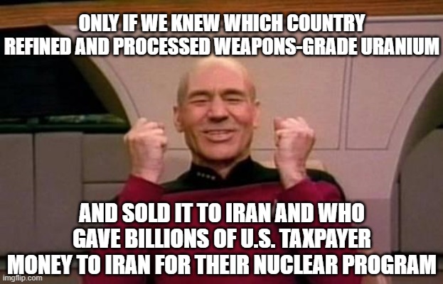 star trek | ONLY IF WE KNEW WHICH COUNTRY REFINED AND PROCESSED WEAPONS-GRADE URANIUM AND SOLD IT TO IRAN AND WHO GAVE BILLIONS OF U.S. TAXPAYER MONEY T | image tagged in star trek | made w/ Imgflip meme maker