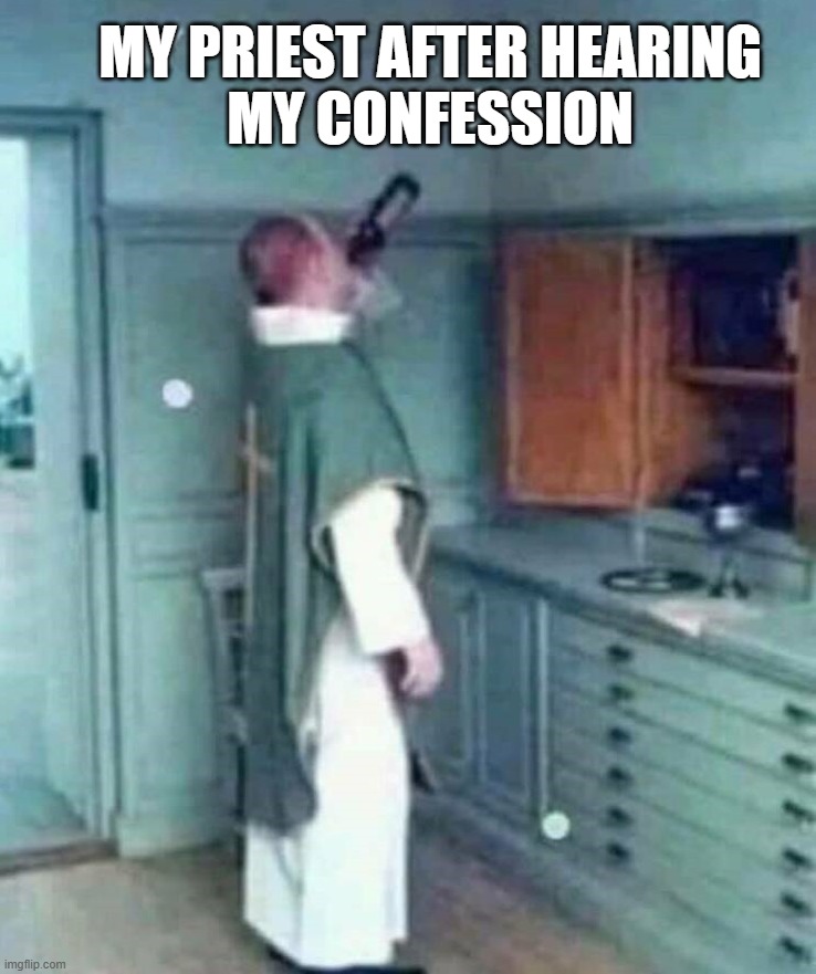 MY PRIEST AFTER HEARING
MY CONFESSION | image tagged in catholic | made w/ Imgflip meme maker