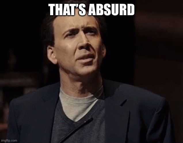 Nicolas Cage How Absurd | THAT’S ABSURD | image tagged in nicolas cage how absurd | made w/ Imgflip meme maker