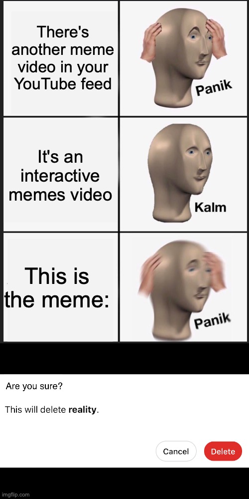 The big red digital button | There's another meme video in your YouTube feed; It's an interactive memes video; This is the meme: | image tagged in panik calm panik | made w/ Imgflip meme maker
