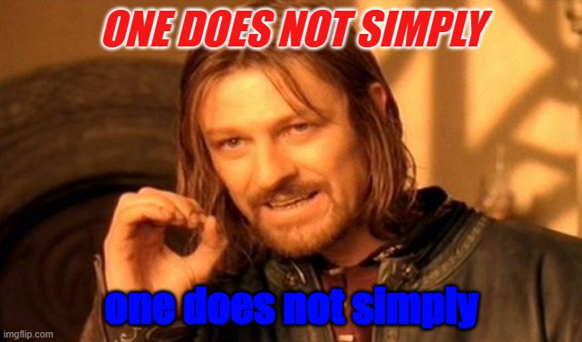 one does simply | ONE DOES NOT SIMPLY; one does not simply | image tagged in memes,one does not simply | made w/ Imgflip meme maker