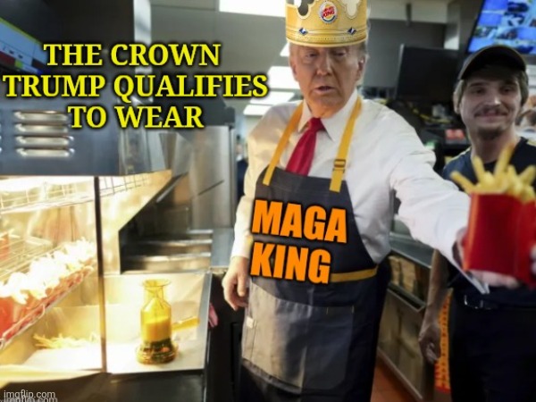 Lord of the Fries | image tagged in donald trump,trump unfit unqualified dangerous,maga,burger king,funny memes | made w/ Imgflip meme maker