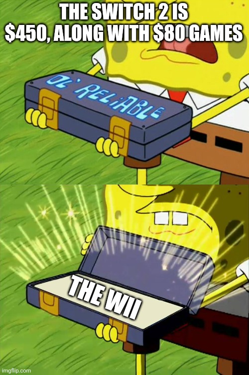 We going back to the 2000's with this one (and I ain't complaining) | THE SWITCH 2 IS $450, ALONG WITH $80 GAMES; THE WII | image tagged in ol' reliable,nintendo,wii,nintendo switch,inflation | made w/ Imgflip meme maker