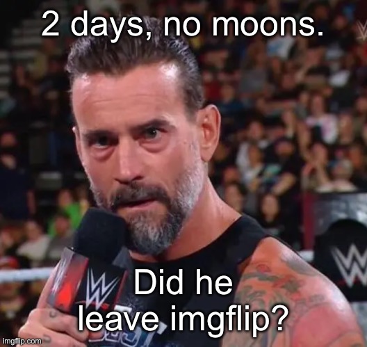 CM Punk | 2 days, no moons. Did he leave imgflip? | image tagged in cm punk | made w/ Imgflip meme maker