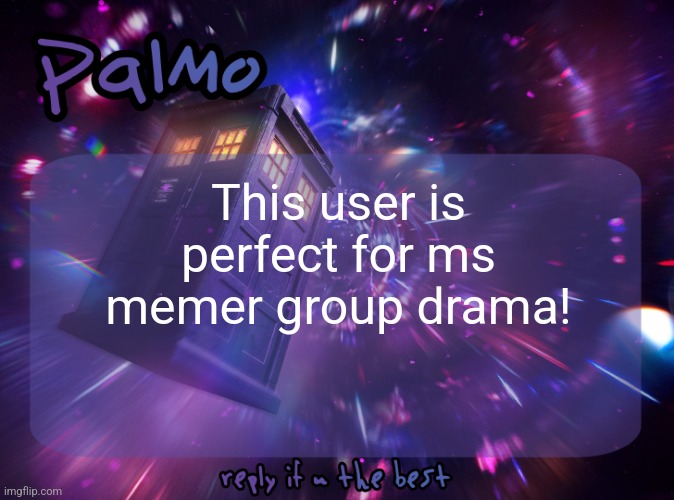 Friday fun.... Let's repost him! | This user is perfect for ms memer group drama! | image tagged in palmo post | made w/ Imgflip meme maker