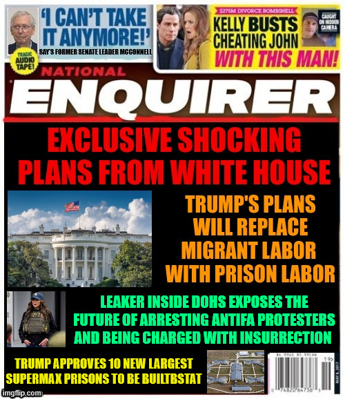 National Enquirer trump's plans for golden age | LEAKER INSIDE DOHS EXPOSES THE FUTURE OF ARRESTING ANTIFA PROTESTERS AND BEING CHARGED WITH INSURRECTION; TRUMP APPROVES 10 NEW LARGEST SUPERMAX PRISONS TO BE BUILTBSTAT | image tagged in national enquirer trump's plans for golden age,kristi noem,dohs serect plans,maga medacity,tyrant trump,new prisons built | made w/ Imgflip meme maker