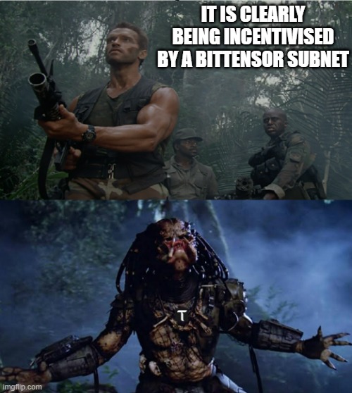 TAO Predator Incentivisation | IT IS CLEARLY BEING INCENTIVISED BY A BITTENSOR SUBNET | image tagged in arnie,tao,predator | made w/ Imgflip meme maker