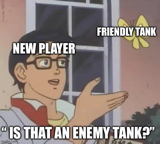 Is This A Pigeon | FRIENDLY TANK; NEW PLAYER; “ IS THAT AN ENEMY TANK?” | image tagged in memes,is this a pigeon | made w/ Imgflip meme maker