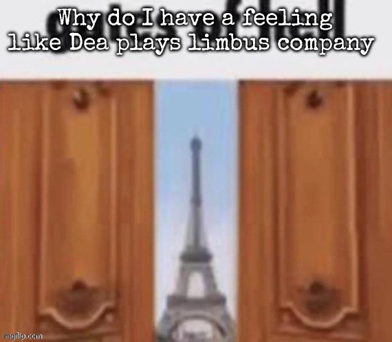 The gates of hell | Why do I have a feeling like Dea plays limbus company | image tagged in the gates of hell,msmg | made w/ Imgflip meme maker