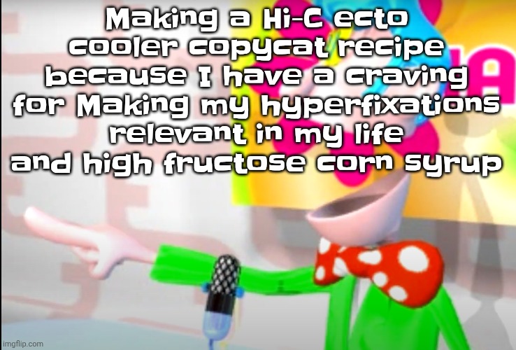 BITCH!!!!!! | Making a Hi-C ecto cooler copycat recipe because I have a craving for Making my hyperfixations relevant in my life and high fructose corn syrup | image tagged in bitch | made w/ Imgflip meme maker
