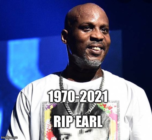 RIP Earl Simmons | 1970-2021; RIP EARL | image tagged in dmx,rappers,rip | made w/ Imgflip meme maker