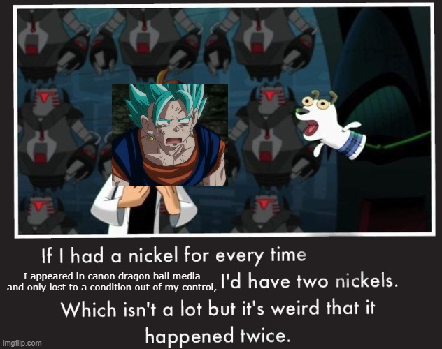 stop making me defuse bro | I appeared in canon dragon ball media and only lost to a condition out of my control, | image tagged in doof if i had a nickel,vegeta,goku,dbz fusion,anime,2 | made w/ Imgflip meme maker