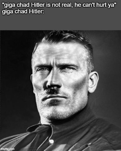 funny man mewing | "giga chad Hitler is not real, he can't hurt ya"
giga chad Hitler: | image tagged in funny man mewing,hitler,giga chad | made w/ Imgflip meme maker