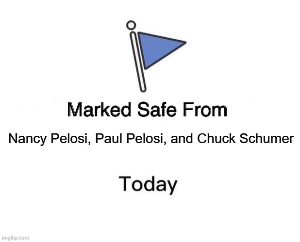 Marked safe from 3 Democrats.  Guess who? | Nancy Pelosi, Paul Pelosi, and Chuck Schumer | image tagged in memes,marked safe from,nancy pelosi,paul pelosi,chuck schumer,democrats | made w/ Imgflip meme maker