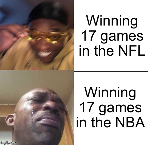 wearing sunglasses crying | Winning 17 games in the NFL; Winning 17 games in the NBA | image tagged in wearing sunglasses crying,sports,nfl,nba | made w/ Imgflip meme maker