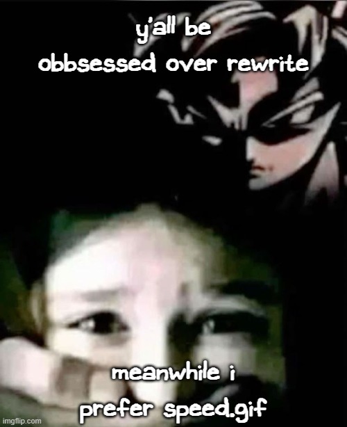 bet y'all don't know who cyclops is, anyway, i'll stick to speed.gif over rewrite any day | y'all be obbsessed over rewrite; meanwhile i prefer speed.gif | image tagged in goku kidnap | made w/ Imgflip meme maker