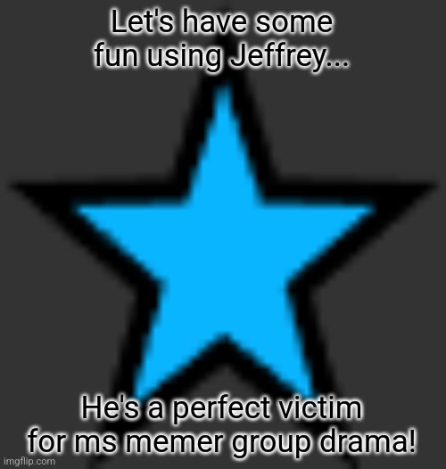 Imagine the drama... | Let's have some fun using Jeffrey... He's a perfect victim for ms memer group drama! | image tagged in this is not zeta posting | made w/ Imgflip meme maker