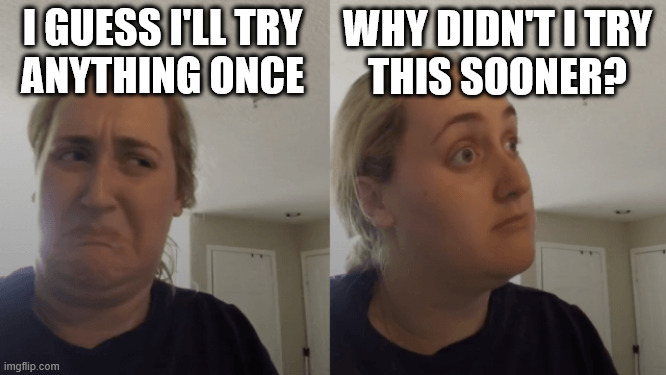 anal | I GUESS I'LL TRY
ANYTHING ONCE; WHY DIDN'T I TRY
THIS SOONER? | image tagged in woman no yes kombucha | made w/ Imgflip meme maker