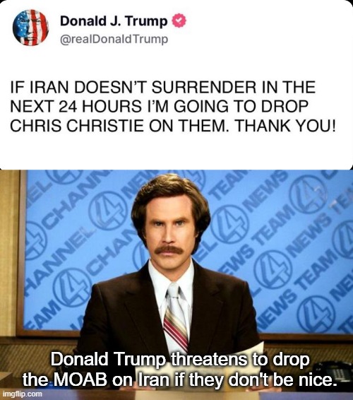 Welcome your Acronyms for MOAB on this one. | Donald Trump threatens to drop the MOAB on Iran if they don't be nice. | image tagged in breaking news | made w/ Imgflip meme maker