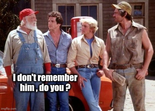Dukes of Hazzard | I don't remember him , do you ? | image tagged in dukes of hazzard | made w/ Imgflip meme maker