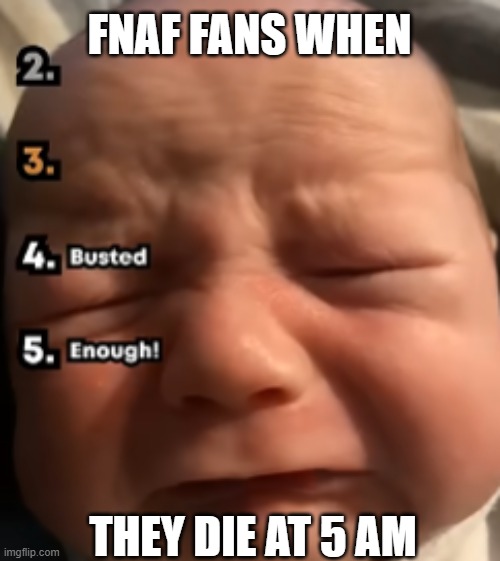 Worse Feeling | FNAF FANS WHEN; THEY DIE AT 5 AM | image tagged in fnaf,angry baby | made w/ Imgflip meme maker