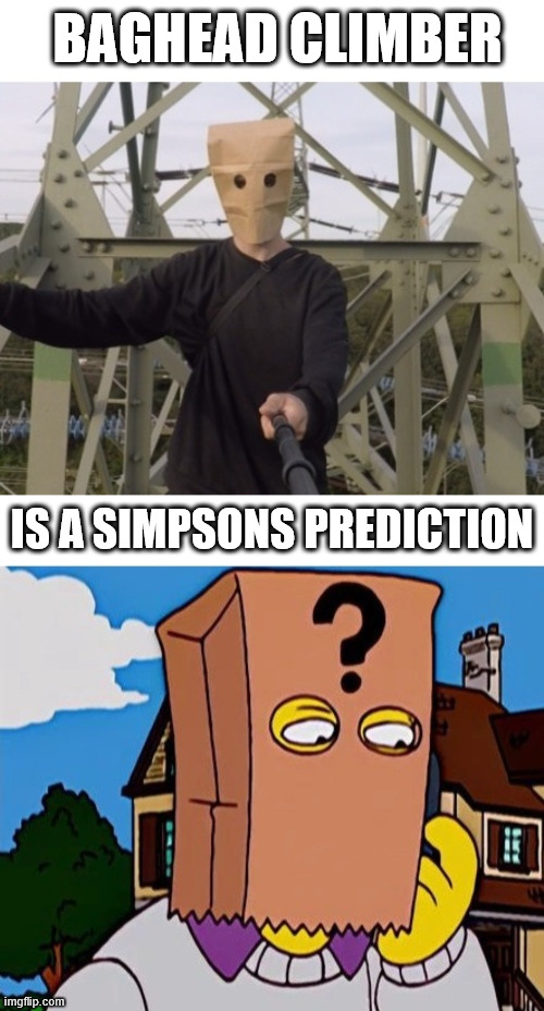 The Simpsons can predict everything. | BAGHEAD CLIMBER; IS A SIMPSONS PREDICTION | image tagged in the simpsons,memes,climbing meme,lattice climbing,prediction,creepypasta | made w/ Imgflip meme maker