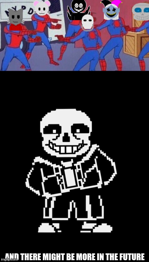 AND THERE MIGHT BE MORE IN THE FUTURE | image tagged in sans leans | made w/ Imgflip meme maker