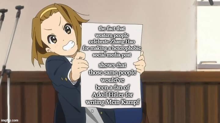 ritsu with the facts | the fact that western people celebrate Zhang Hao for making a heterophobic social media post; shows that those same people would've been a fan of Adolf Hitler for writing Mein Kampf | image tagged in ritsu holding sign k-on | made w/ Imgflip meme maker
