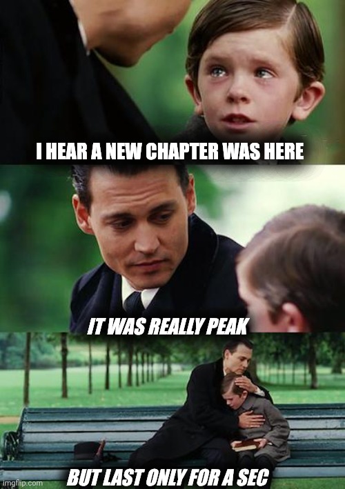 Home button | I HEAR A NEW CHAPTER WAS HERE; IT WAS REALLY PEAK; BUT LAST ONLY FOR A SEC | image tagged in memes,finding neverland | made w/ Imgflip meme maker