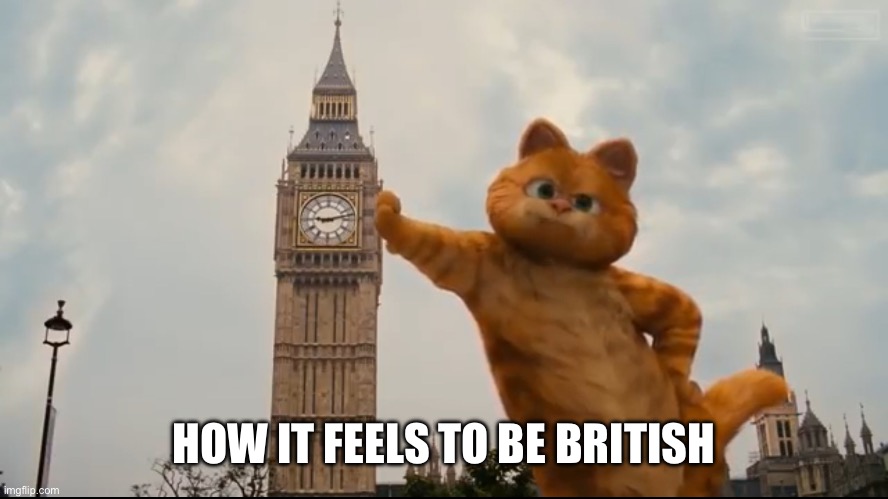 Garfeild Big Ben | HOW IT FEELS TO BE BRITISH | image tagged in garfeild big ben | made w/ Imgflip meme maker
