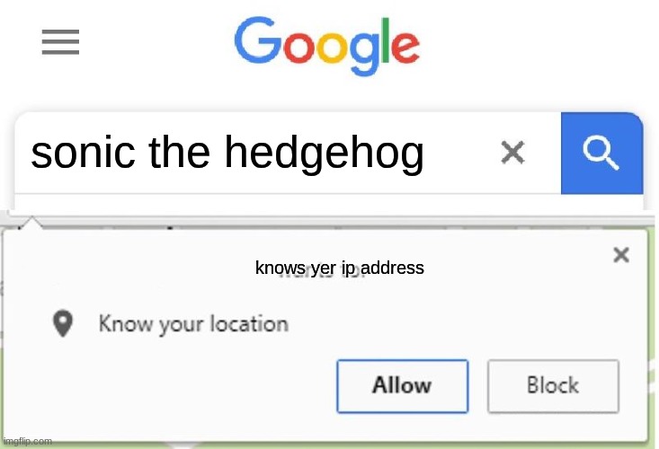 I know yer ip address | sonic the hedgehog; knows yer ip address | image tagged in wants to know your location | made w/ Imgflip meme maker