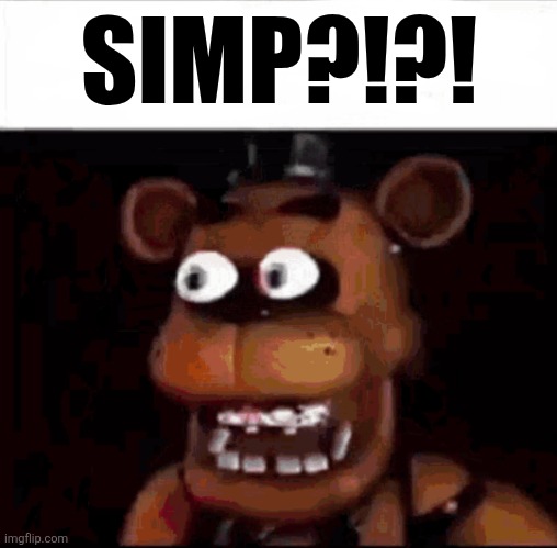 Shocked Freddy Fazbear | SIMP?!?! | image tagged in shocked freddy fazbear | made w/ Imgflip meme maker