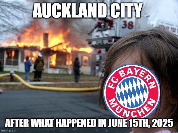 Auckland City | AUCKLAND CITY; AFTER WHAT HAPPENED IN JUNE 15TH, 2025 | image tagged in memes,disaster girl,funny,funny memes,soccer,bayern munich | made w/ Imgflip meme maker