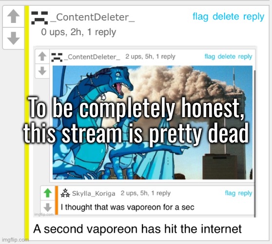 Ya’ll need to submit some memes | To be completely honest, this stream is pretty dead | image tagged in a second vaporeon has hit the internet | made w/ Imgflip meme maker