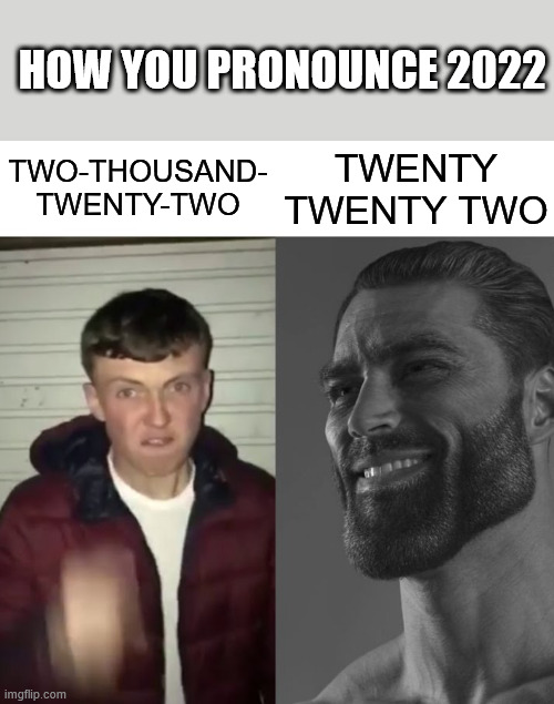 Eww you say TWO-THOUSAND-TWENTY-TWO? | HOW YOU PRONOUNCE 2022; TWENTY
TWENTY TWO; TWO-THOUSAND-
TWENTY-TWO | image tagged in how you pronounce 2022,twenty twenty two,two-thousand-twenty-two,2022,21st century,2020s | made w/ Imgflip meme maker