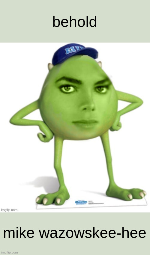 behold; mike wazowskee-hee | made w/ Imgflip meme maker